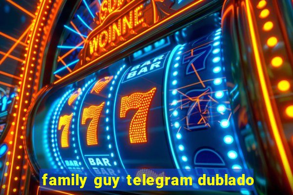 family guy telegram dublado